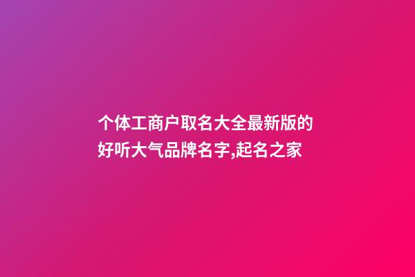 个体工商户取名大全最新版的 好听大气品牌名字,起名之家-第1张-店铺起名-玄机派